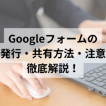 GoogleフォームのURL発行・短縮・共有方法・注意点を徹底解説！