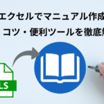 【エクセルでマニュアル作成】手順・コツ・便利ツールを徹底解説！