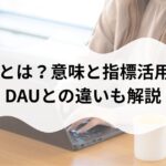 MAUとは？意味と指標活用法！DAUとの違いも解説