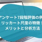 アンケート7段階評価の例とリッカート尺度の特徴！メリットと分析方法