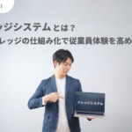 ナレッジシステムとは？社内ナレッジを仕組み化しEXを高める方法