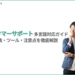 カスタマーサポートの多言語対応とは？導入方法・メリット・注意点を徹底解説