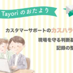【Tayoriサポートからのおたより】カスタマーサポートのカスハラ対策。現場を守る判断基準と記録の整え方
