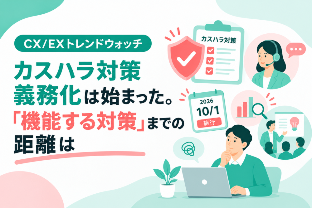 CX/EXトレンドウォッチ:カスハラ対策義務化は始まった。「機能する対策」までの距離は