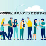 新社会人が知りたいビジネスの常識とスキルアップにおすすめ記事8選【隙間時間に読める】